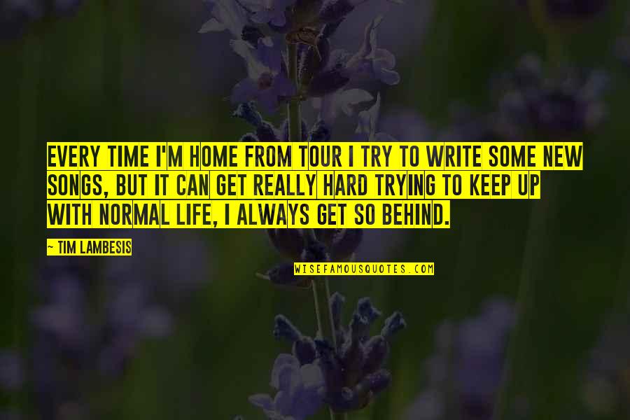 Life's Hard But Quotes By Tim Lambesis: Every time I'm home from tour I try Life's Hard But Quotes By Tim Lambesis: Every time I'm home from tour I try