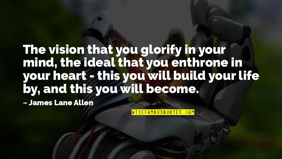 Lifes Hardships Quotes By James Lane Allen: The vision that you glorify in your mind,