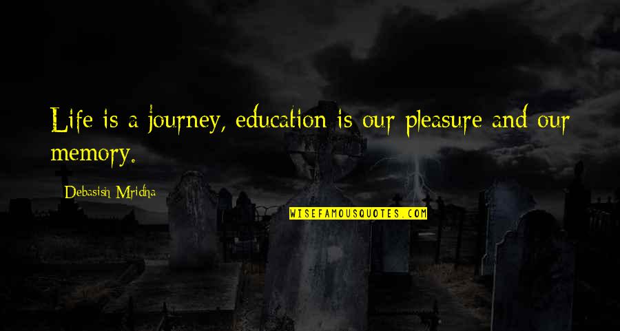 Life's Journey And Love Quotes By Debasish Mridha: Life is a journey, education is our pleasure