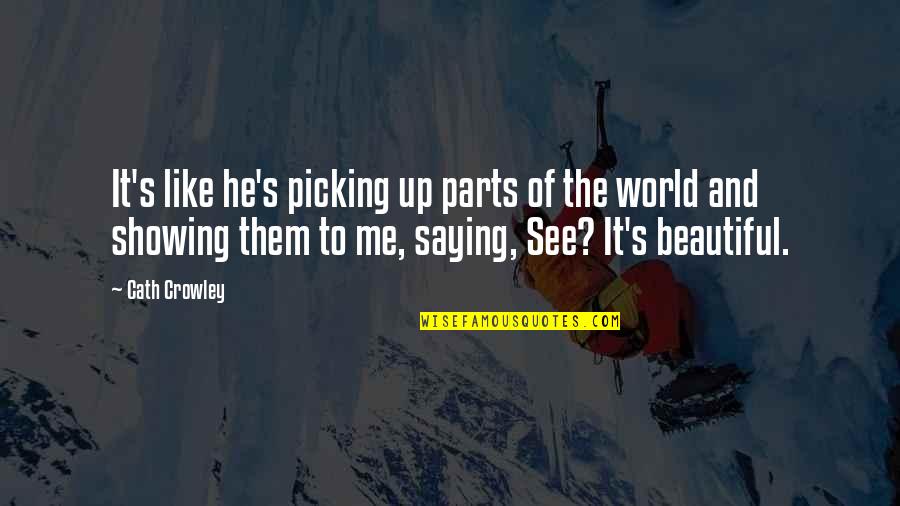 Lifes Journey Quotes By Cath Crowley: It's like he's picking up parts of the Lifes Journey Quotes By Cath Crowley: It's like he's picking up parts of the