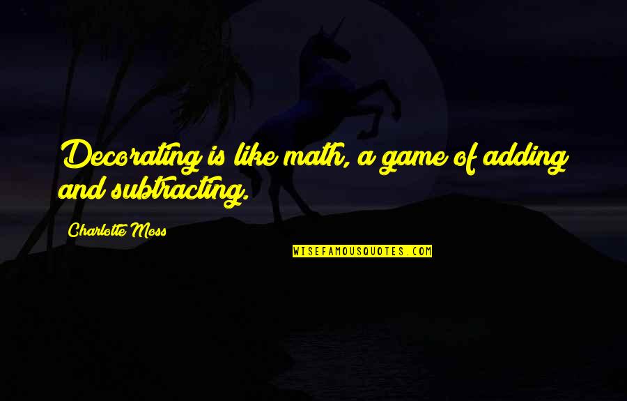 Lifes Journey Quotes By Charlotte Moss: Decorating is like math, a game of adding