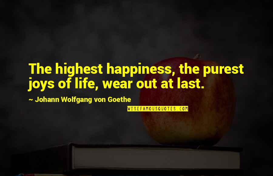 Life's Joys Quotes By Johann Wolfgang Von Goethe: The highest happiness, the purest joys of life,