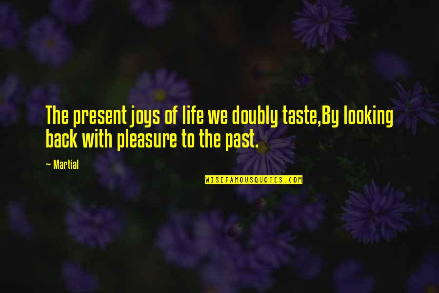 Life's Joys Quotes By Martial: The present joys of life we doubly taste,By