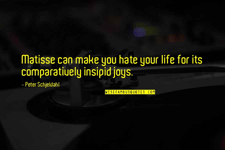 Life's Joys Quotes By Peter Schjeldahl: Matisse can make you hate your life for