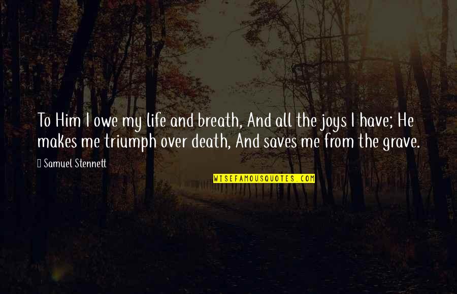 Life's Joys Quotes By Samuel Stennett: To Him I owe my life and breath,