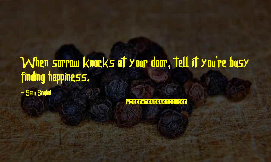 Life's Knocks Quotes By Saru Singhal: When sorrow knocks at your door, tell it