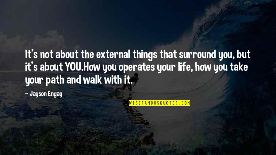 Life's Lessons Quotes By Jayson Engay: It's not about the external things that surround