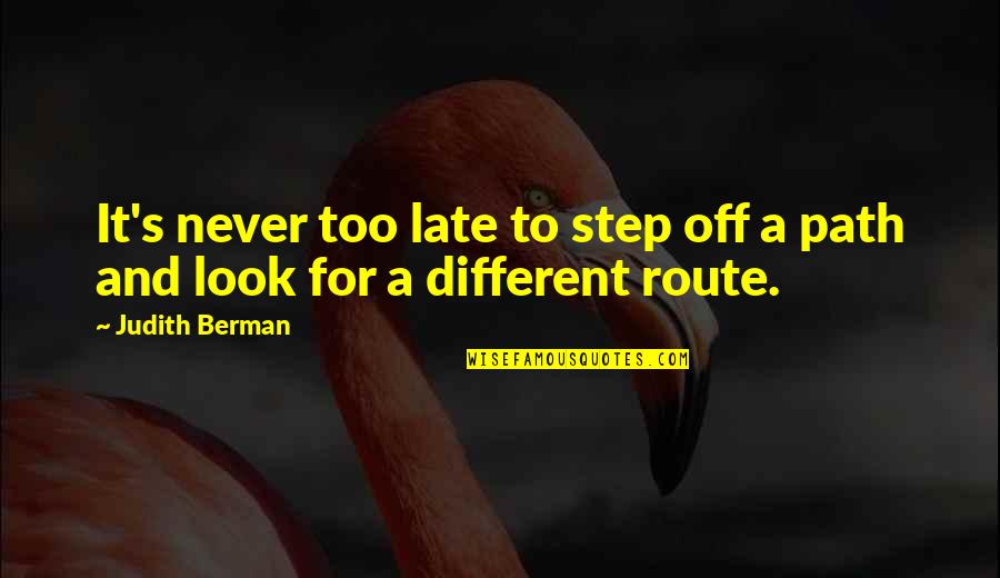 Life's Lessons Quotes By Judith Berman: It's never too late to step off a