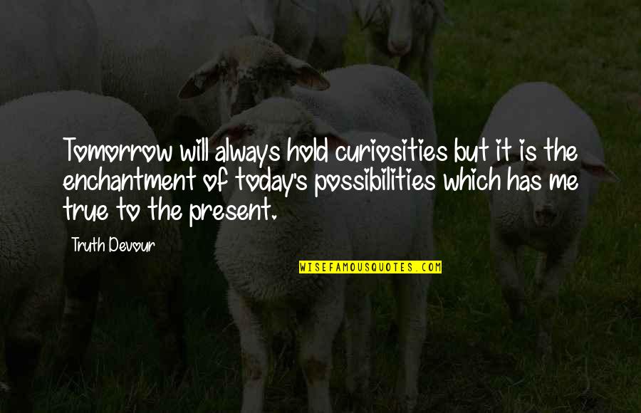 Life's Lessons Quotes By Truth Devour: Tomorrow will always hold curiosities but it is