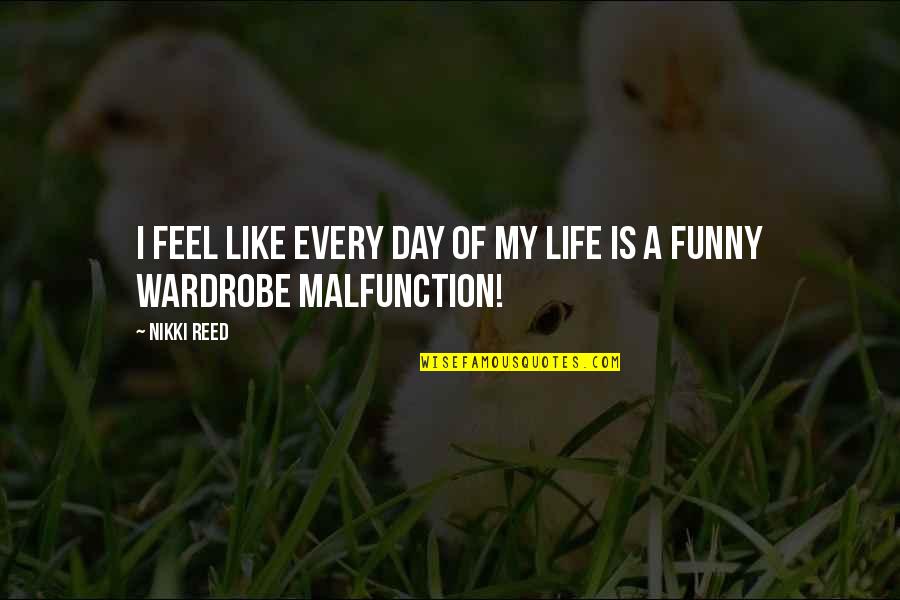 Life's Like That Funny Quotes By Nikki Reed: I feel like every day of my life