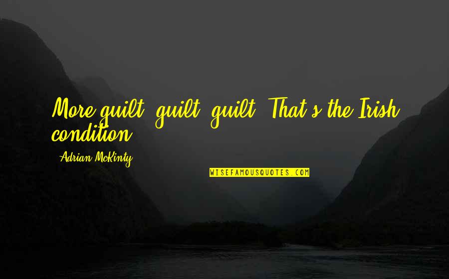 Life's Little Blessings Quotes By Adrian McKinty: More guilt, guilt, guilt. That's the Irish condition.