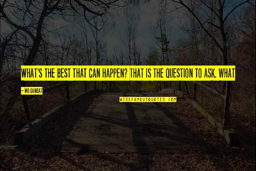 Life's Little Blessings Quotes By Mo Gawdat: What's the best that can happen? That is