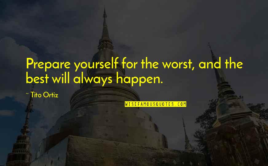 Lifes Little Destruction Book Quotes By Tito Ortiz: Prepare yourself for the worst, and the best