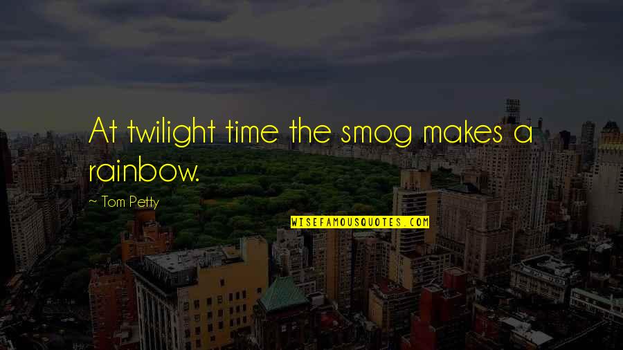 Lifes Little Destruction Book Quotes By Tom Petty: At twilight time the smog makes a rainbow. Lifes Little Destruction Book Quotes By Tom Petty: At twilight time the smog makes a rainbow.