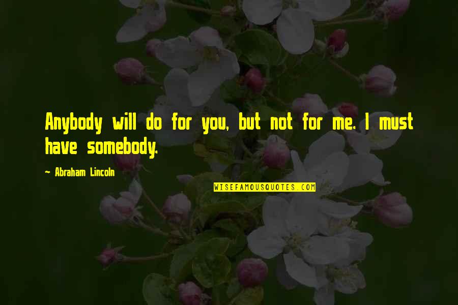 Life's Little Surprises Quotes By Abraham Lincoln: Anybody will do for you, but not for