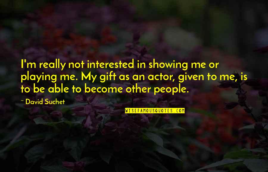 Life's Little Surprises Quotes By David Suchet: I'm really not interested in showing me or