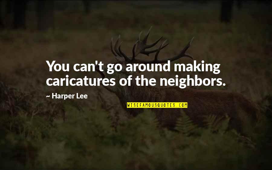 Life's Miseries Quotes By Harper Lee: You can't go around making caricatures of the
