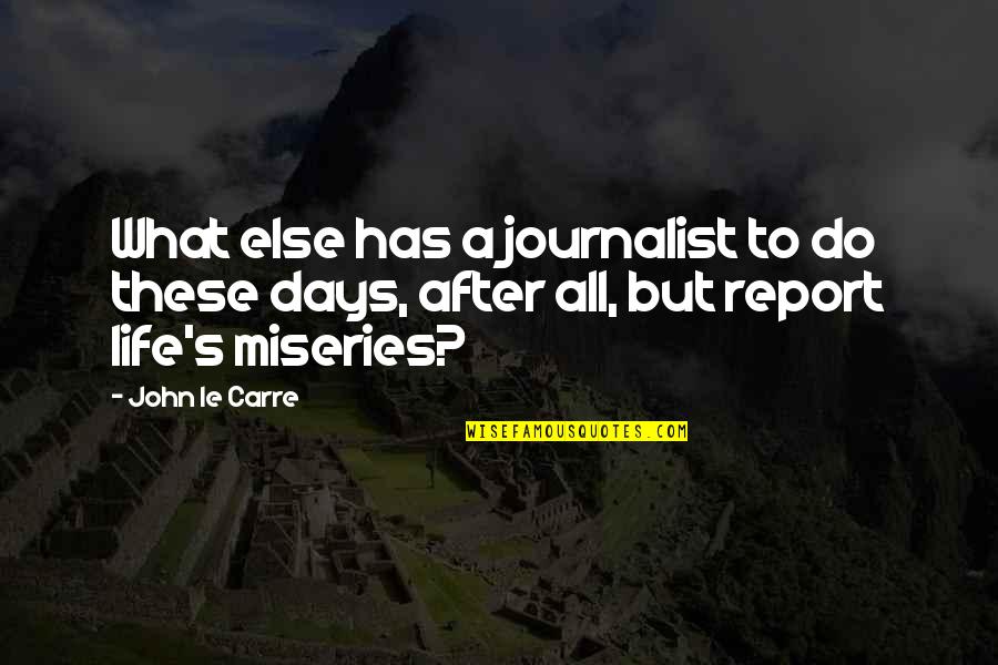 Life's Miseries Quotes By John Le Carre: What else has a journalist to do these