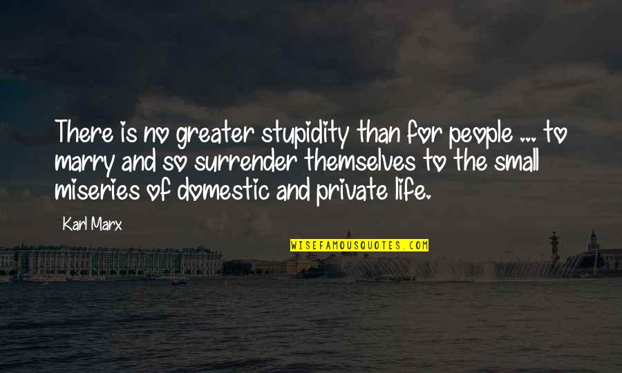 Life's Miseries Quotes By Karl Marx: There is no greater stupidity than for people