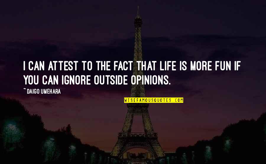 Life's More Fun Quotes By DAIGO UMEHARA: I can attest to the fact that life