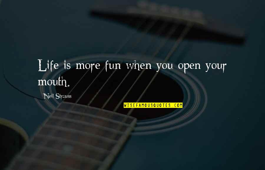 Life's More Fun Quotes By Neil Strauss: Life is more fun when you open your