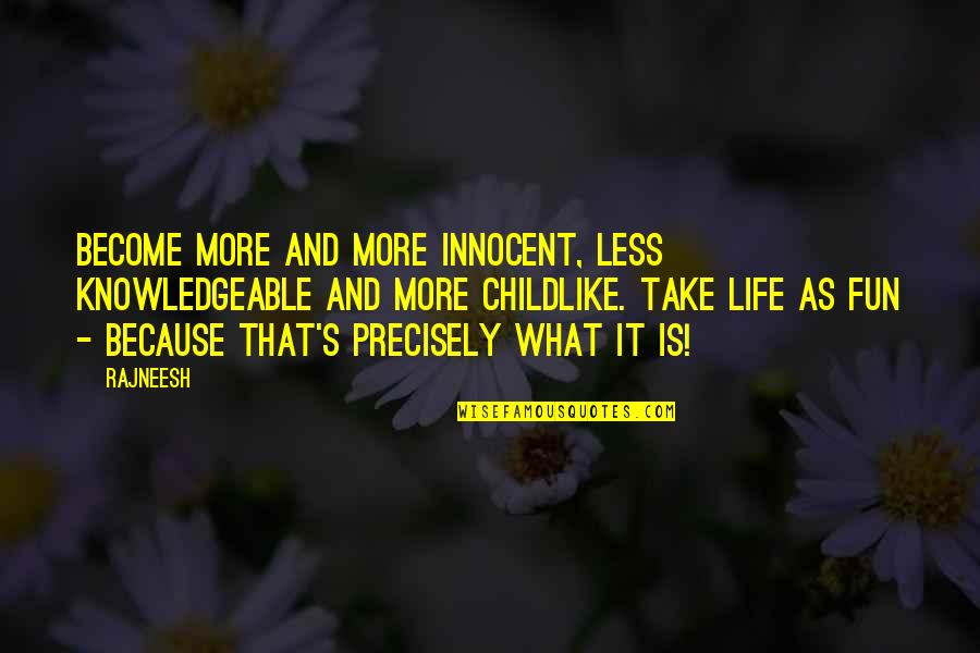 Life's More Fun Quotes By Rajneesh: Become more and more innocent, less knowledgeable and