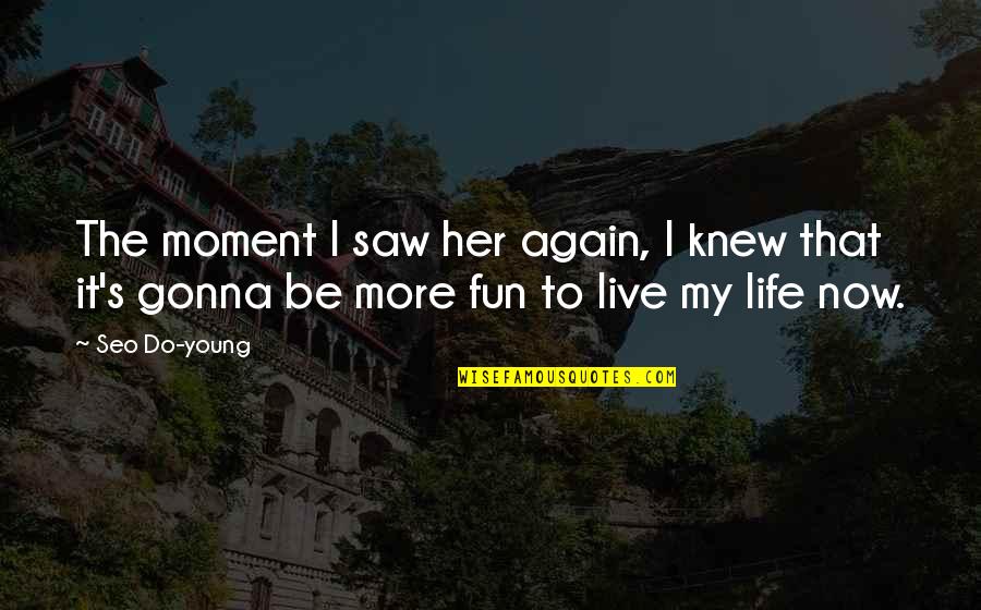 Life's More Fun Quotes By Seo Do-young: The moment I saw her again, I knew