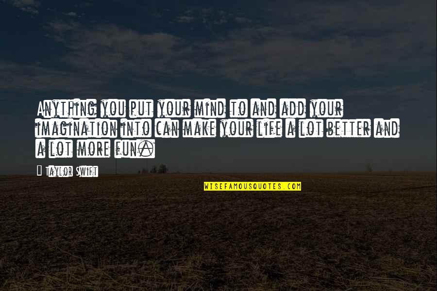 Life's More Fun Quotes By Taylor Swift: Anything you put your mind to and add