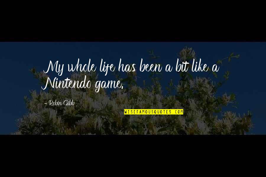 Life's No Nintendo Game Quotes By Robin Gibb: My whole life has been a bit like Life's No Nintendo Game Quotes By Robin Gibb: My whole life has been a bit like