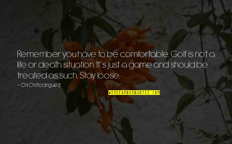 Life's Not A Game Quotes By Chi Chi Rodriguez: Remember you have to be comfortable. Golf is