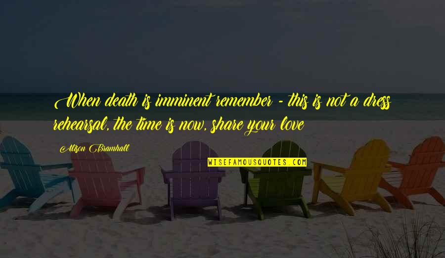 Life's Not About Love Quotes By Alison Bramhall: When death is imminent remember - this is Life's Not About Love Quotes By Alison Bramhall: When death is imminent remember - this is