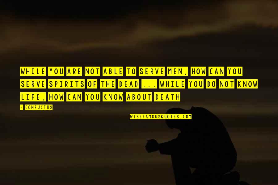 Life's Not About Love Quotes By Confucius: While you are not able to serve men, Life's Not About Love Quotes By Confucius: While you are not able to serve men,