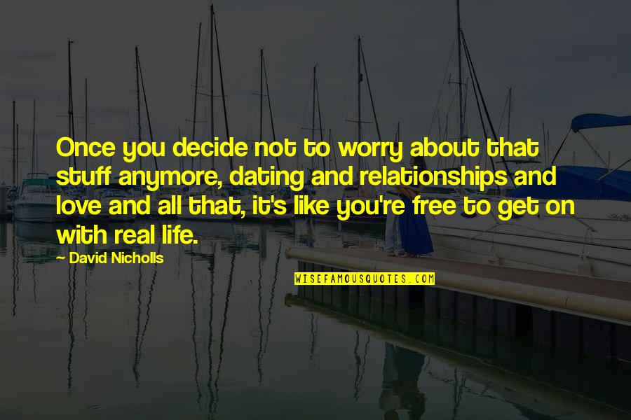 Life's Not About Love Quotes By David Nicholls: Once you decide not to worry about that Life's Not About Love Quotes By David Nicholls: Once you decide not to worry about that
