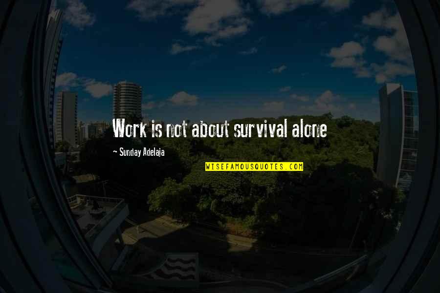 Life's Not About Love Quotes By Sunday Adelaja: Work is not about survival alone Life's Not About Love Quotes By Sunday Adelaja: Work is not about survival alone