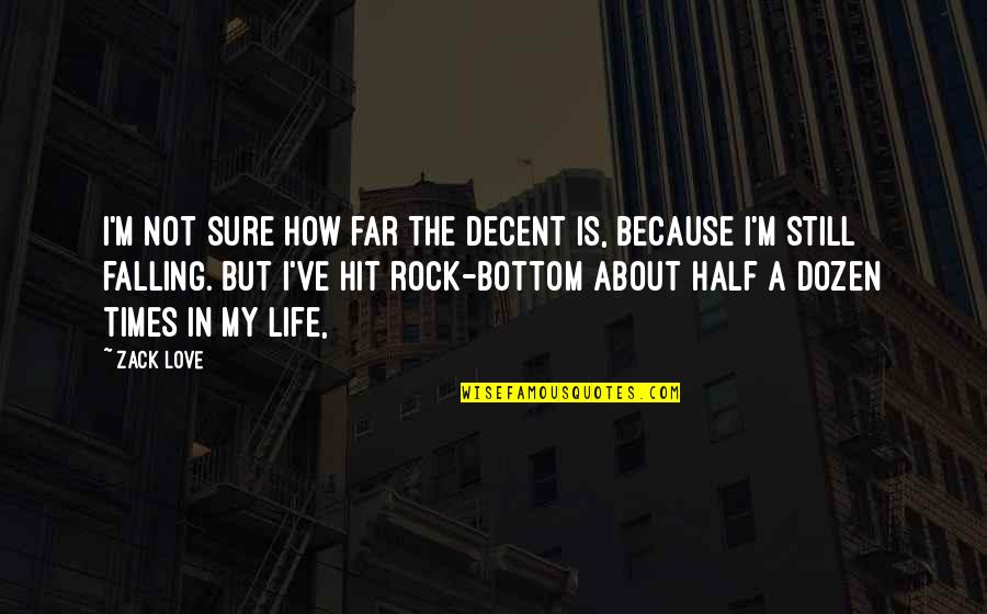 Life's Not About Love Quotes By Zack Love: I'm not sure how far the decent is, Life's Not About Love Quotes By Zack Love: I'm not sure how far the decent is,