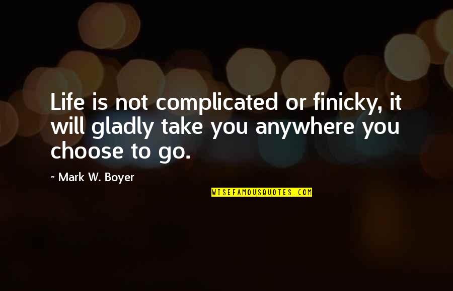 Life's Not Complicated Quotes By Mark W. Boyer: Life is not complicated or finicky, it will