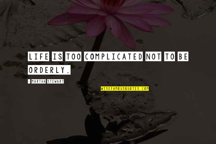 Life's Not Complicated Quotes By Martha Stewart: Life is too complicated not to be orderly.