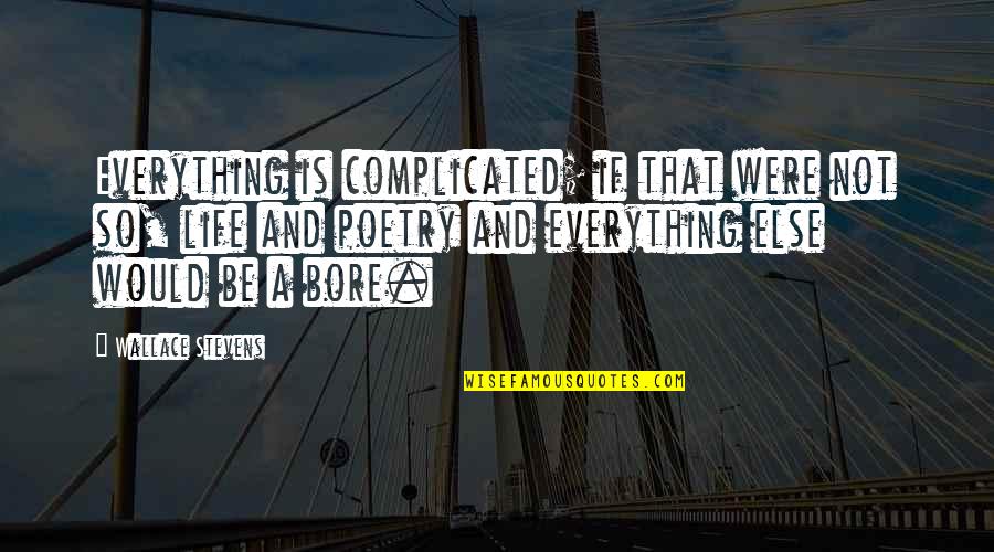 Life's Not Complicated Quotes By Wallace Stevens: Everything is complicated; if that were not so,