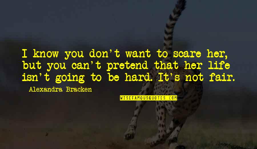 Life's Not Hard Quotes By Alexandra Bracken: I know you don't want to scare her,