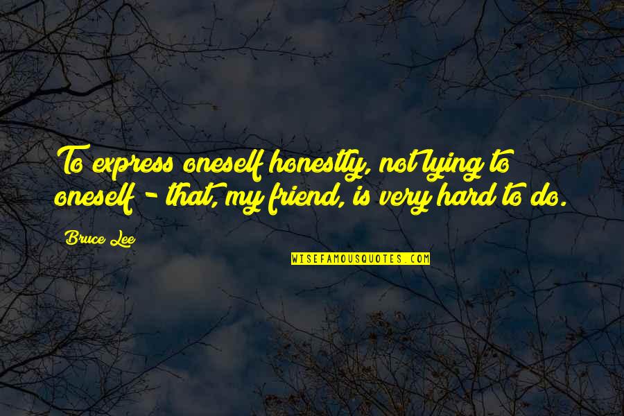Life's Not Hard Quotes By Bruce Lee: To express oneself honestly, not lying to oneself