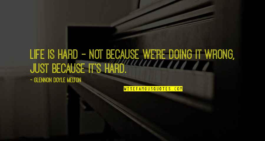 Life's Not Hard Quotes By Glennon Doyle Melton: Life is hard - not because we're doing