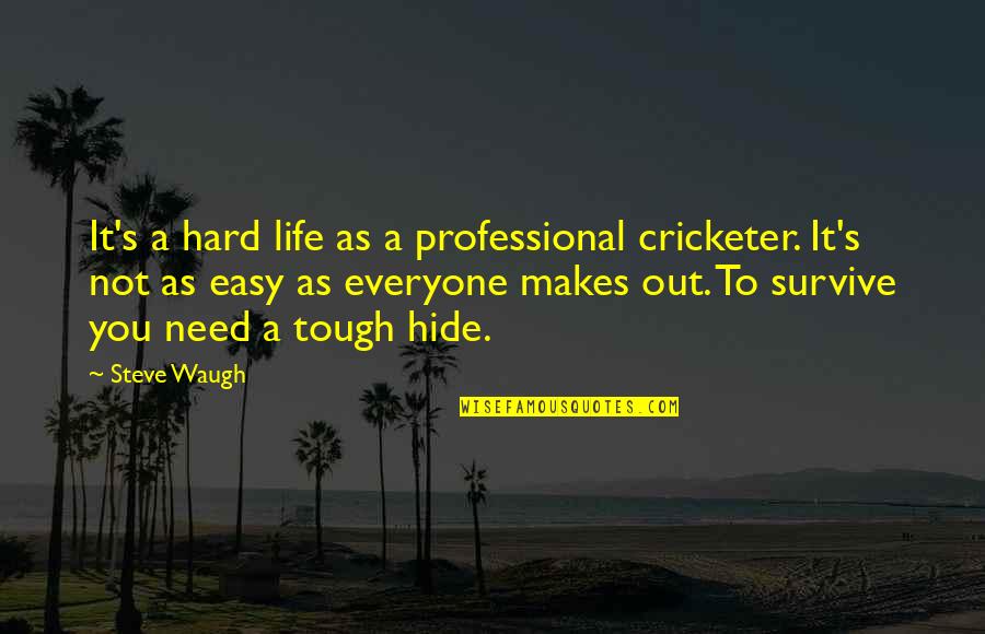 Life's Not Hard Quotes By Steve Waugh: It's a hard life as a professional cricketer.