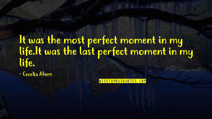Life's Not Perfect But Quotes By Cecelia Ahern: It was the most perfect moment in my