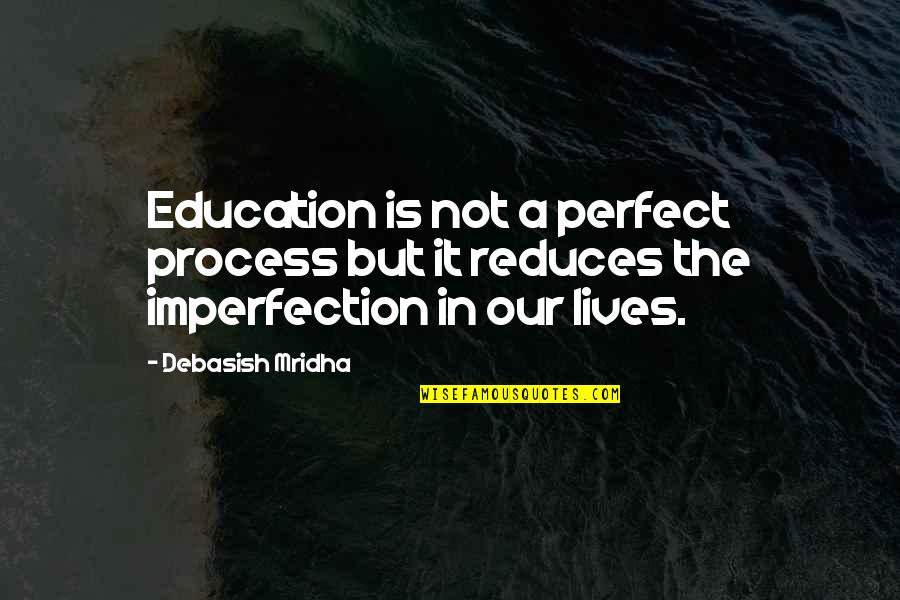 Life's Not Perfect But Quotes By Debasish Mridha: Education is not a perfect process but it