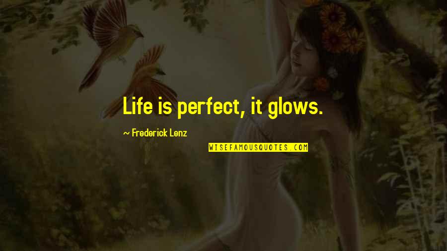 Life's Not Perfect But Quotes By Frederick Lenz: Life is perfect, it glows.