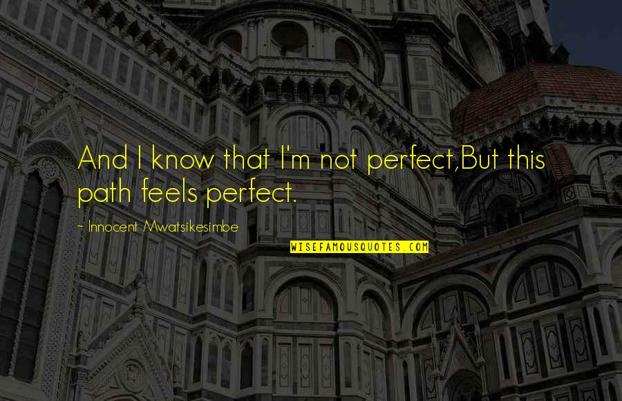 Life's Not Perfect But Quotes By Innocent Mwatsikesimbe: And I know that I'm not perfect,But this
