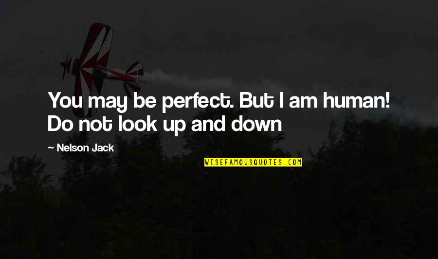 Life's Not Perfect But Quotes By Nelson Jack: You may be perfect. But I am human!