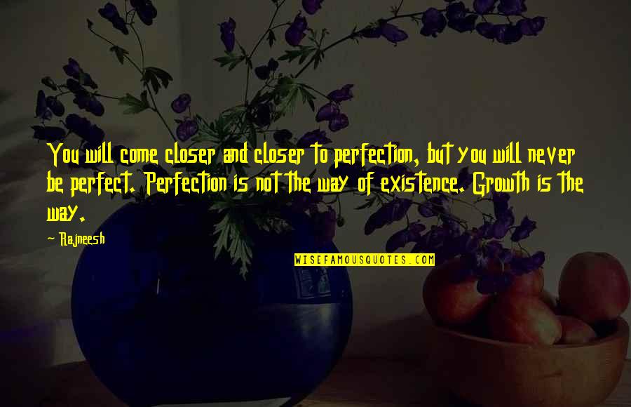 Life's Not Perfect But Quotes By Rajneesh: You will come closer and closer to perfection,