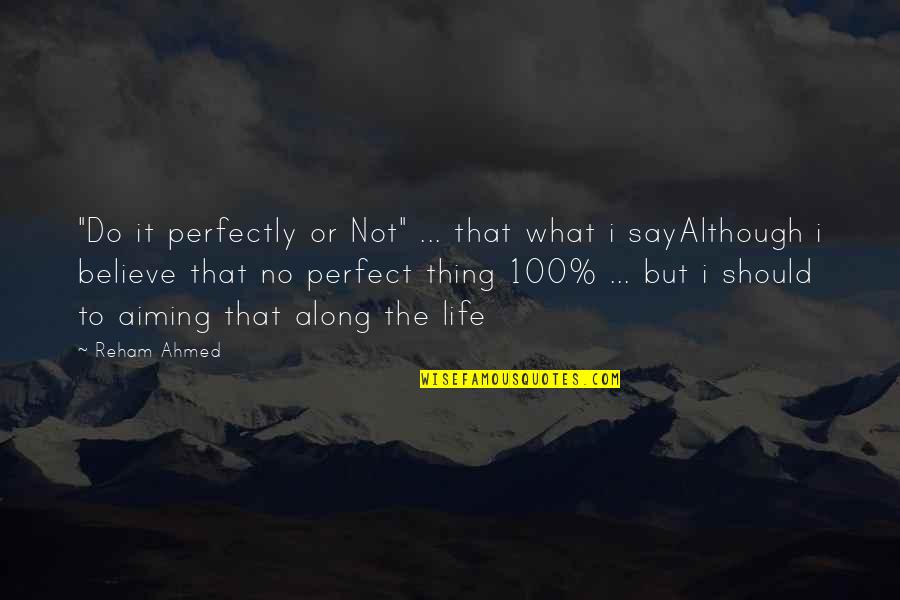 Life's Not Perfect But Quotes By Reham Ahmed: "Do it perfectly or Not" ... that what
