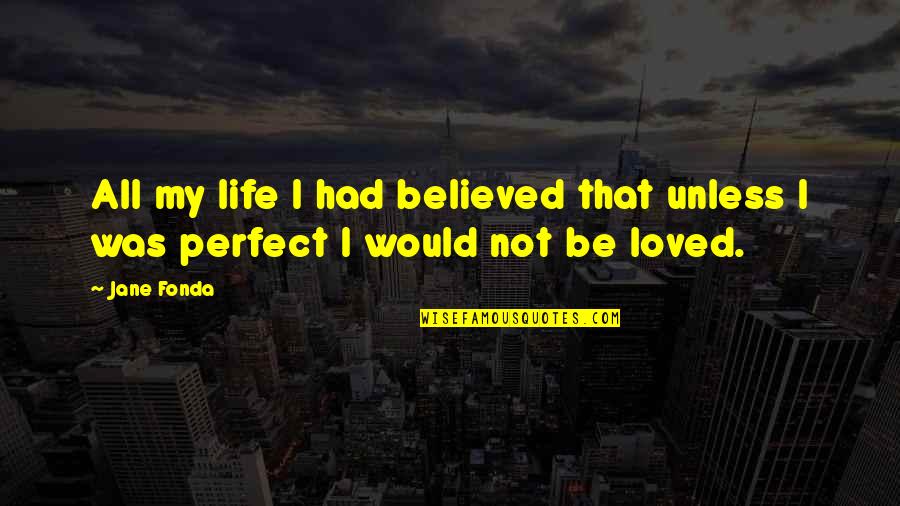 Life's Not Perfect Quotes By Jane Fonda: All my life I had believed that unless